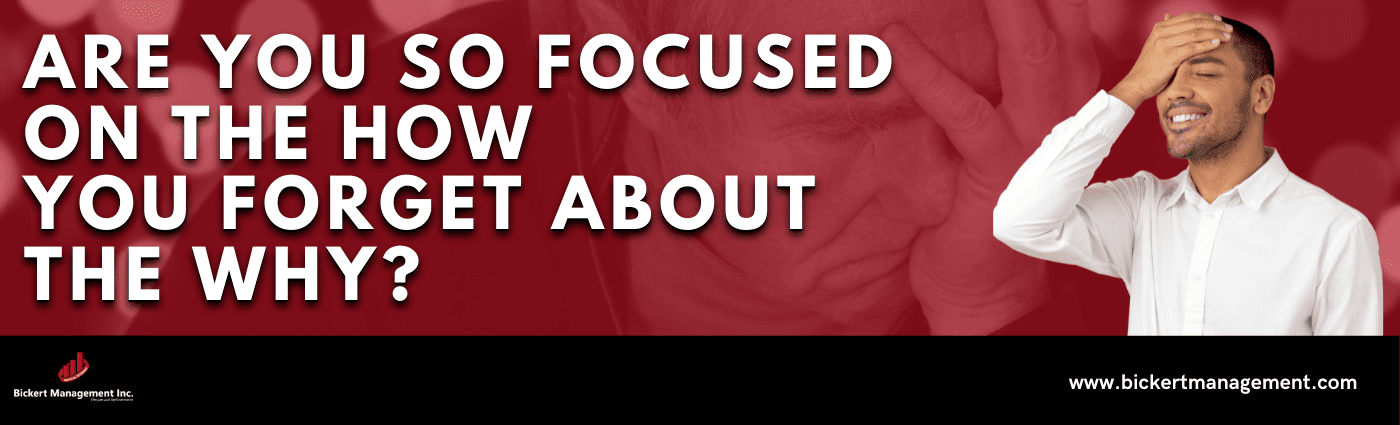 Are You So Focused On The How You Forget About The Why?